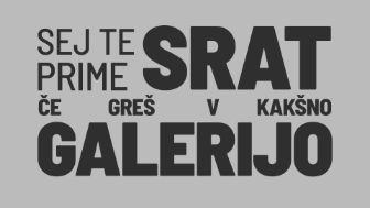 Sej te prime srat, če greš v kakšno galerijo