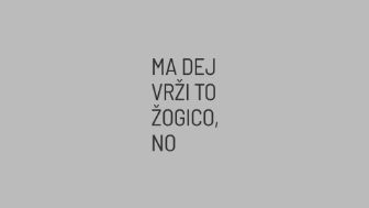 Ma dej vrži to žogico, no